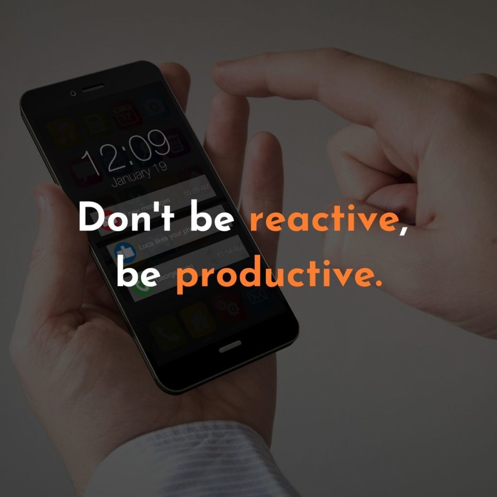 Dont be reactive, be proactive